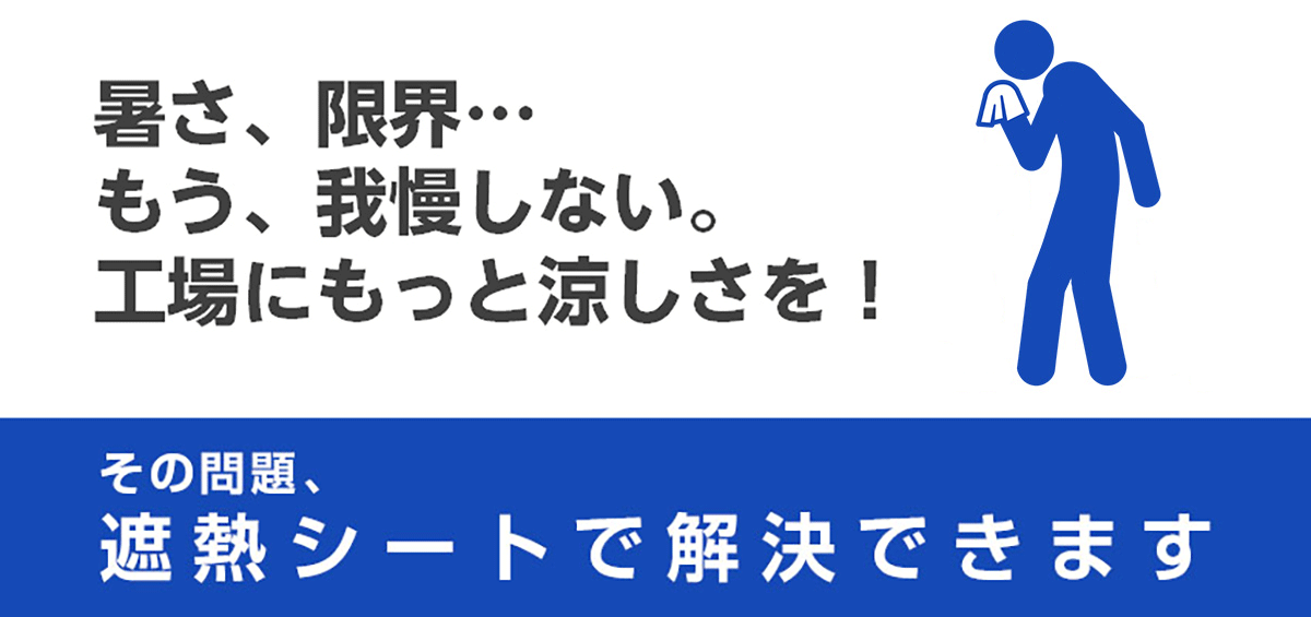 暑さ、限界…もう、我慢しない。工場にもっと涼しさを!その問題、遮熱シートで解決できます